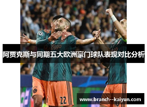 阿贾克斯与同期五大欧洲豪门球队表现对比分析 阿贾克斯与同期五大欧洲豪门球队表现对比分析