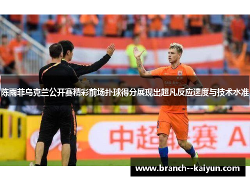 陈雨菲乌克兰公开赛精彩前场扑球得分展现出超凡反应速度与技术水准 陈雨菲乌克兰公开赛精彩前场扑球得分展现出超凡反应速度与技术水准