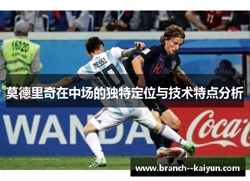 莫德里奇在中场的独特定位与技术特点分析
