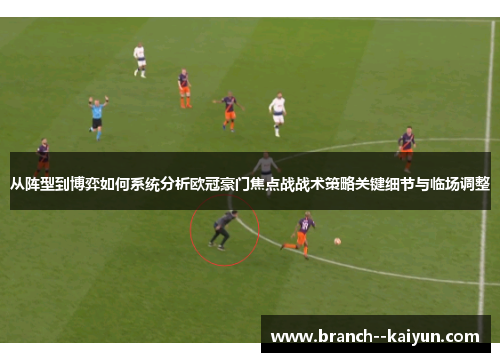 从阵型到博弈如何系统分析欧冠豪门焦点战战术策略关键细节与临场调整 从阵型到博弈如何系统分析欧冠豪门焦点战战术策略关键细节与临场调整
