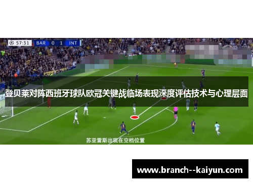 登贝莱对阵西班牙球队欧冠关键战临场表现深度评估技术与心理层面 登贝莱对阵西班牙球队欧冠关键战临场表现深度评估技术与心理层面
