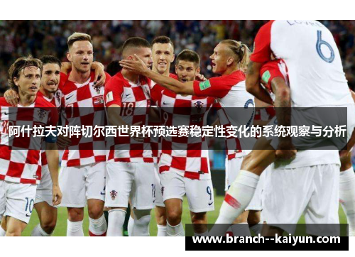 阿什拉夫对阵切尔西世界杯预选赛稳定性变化的系统观察与分析 阿什拉夫对阵切尔西世界杯预选赛稳定性变化的系统观察与分析