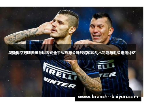 奥斯梅恩对阵国米意甲表现全景解析与关键数据解读战术影响与胜负走向评估