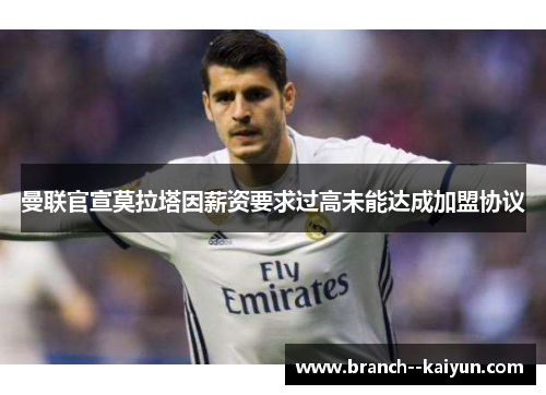 曼联官宣莫拉塔因薪资要求过高未能达成加盟协议